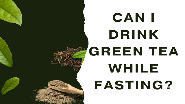 Can I Drink Green Tea While Fasting?
