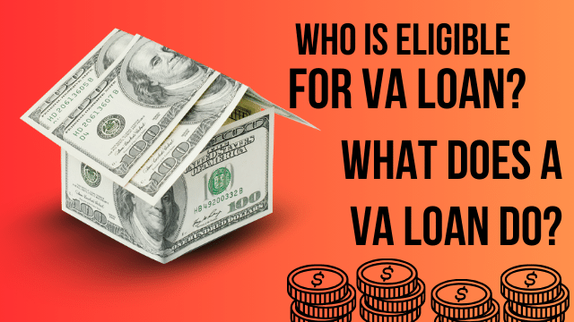 Who is eligible for va loan? What does a VA loan do?