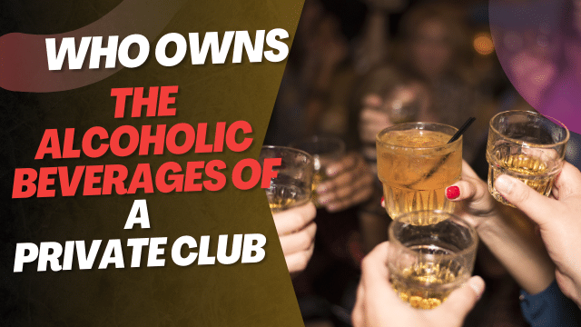 Who Owns The Alcoholic Beverages of a Private Club
