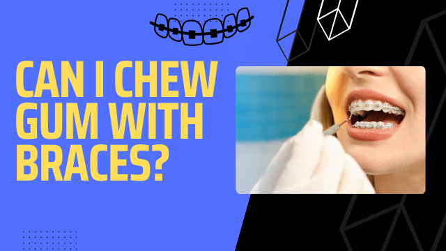 Can I Chew Gum with Braces?